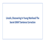 Lincoln Discovering In Young Manhood The Secret GMAT Sentence Correction